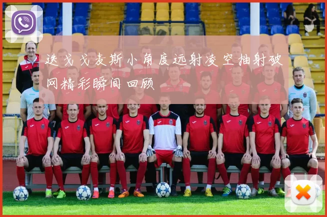 迭戈戈麦斯小角度远射凌空抽射破网精彩瞬间回顾